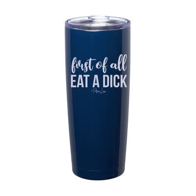 First Of All Eat A Dick Laser Etched Tumbler