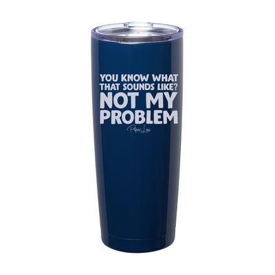 Not My Problem Laser Etched Tumbler