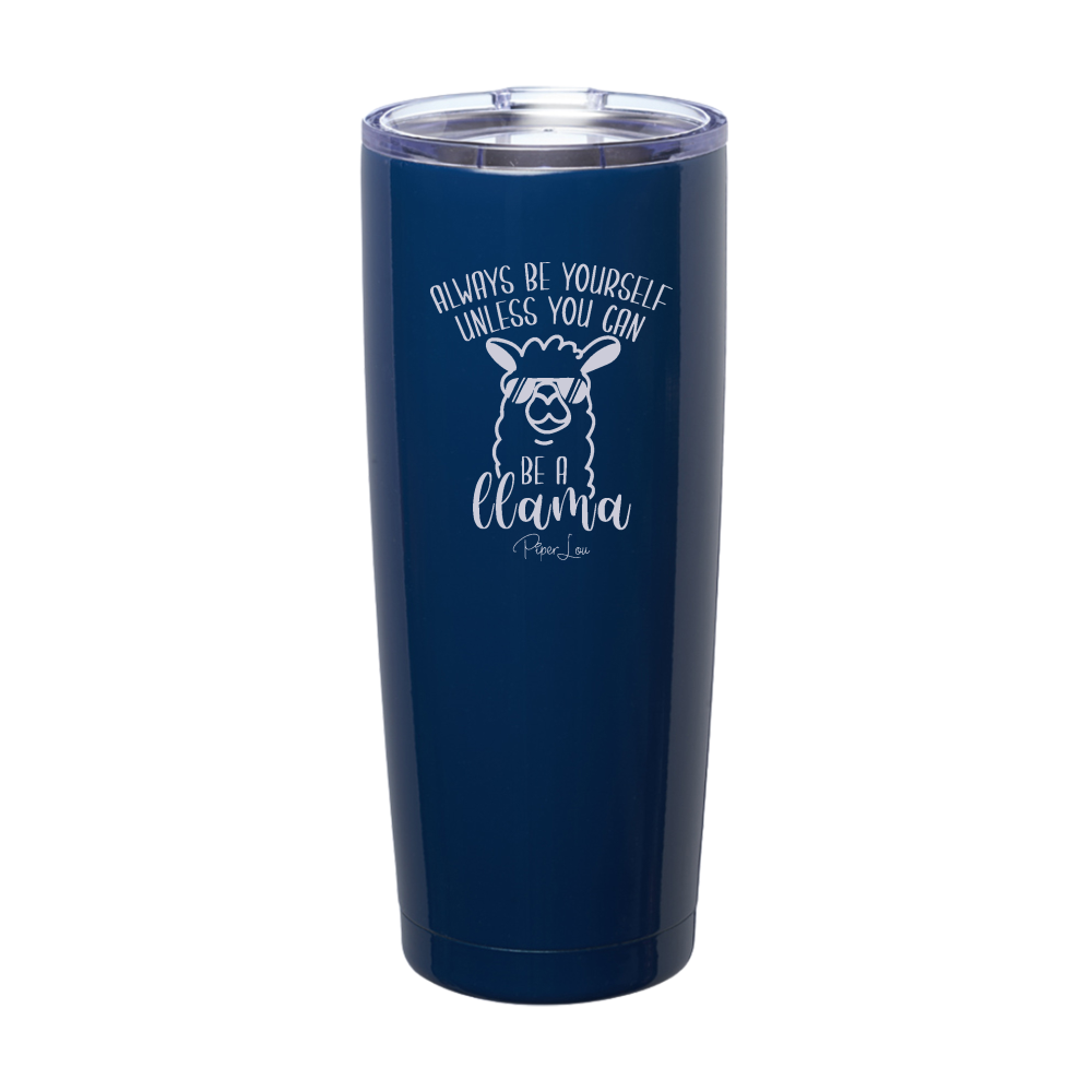 Always Be Yourself Unless You Can Be A Llama Laser Etched Tumbler
