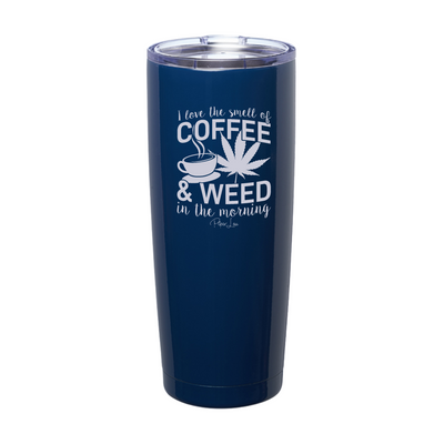 I Love The Smell Of Coffee And Weed In The Morning Laser Etched Tumbler