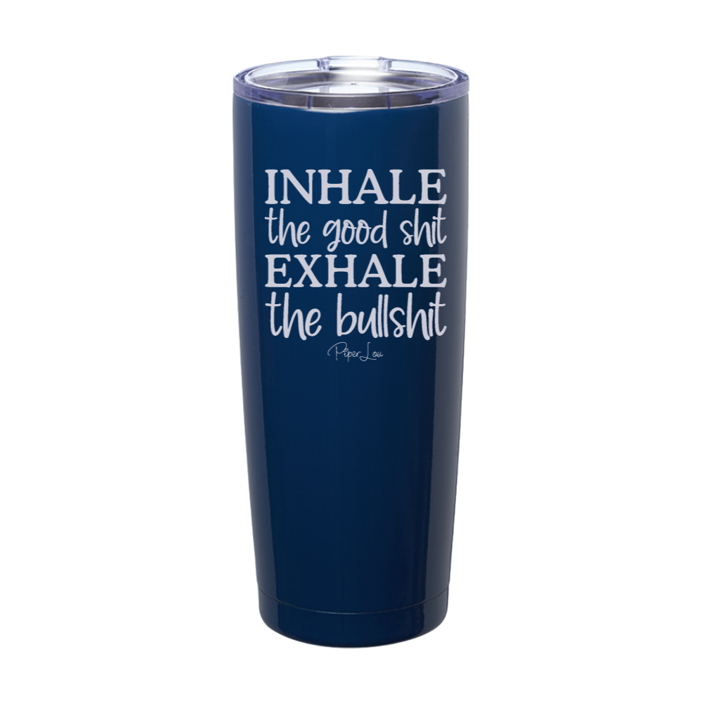 Inhale The Good Shit Exhale The Bullshit Laser Etched Tumbler