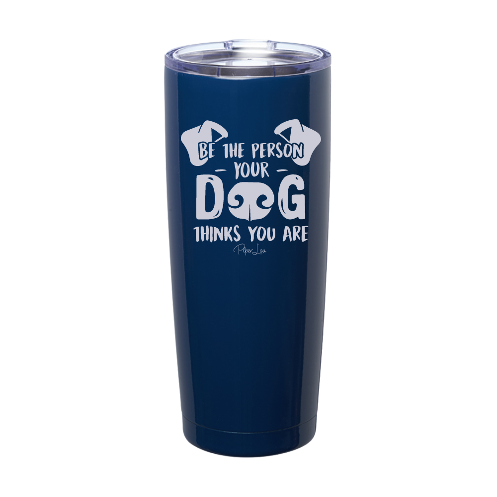 Be The Person Your Dog Thinks You Are Laser Etched Tumbler