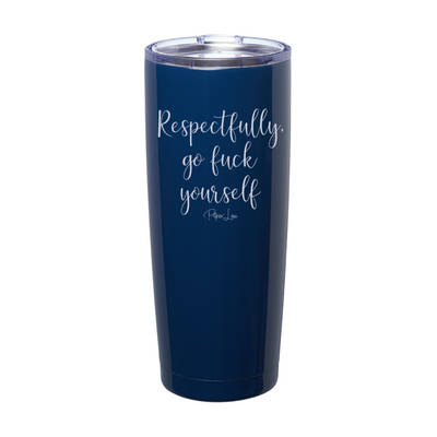 Respectfully Go Fuck Yourself Laser Etched Tumbler