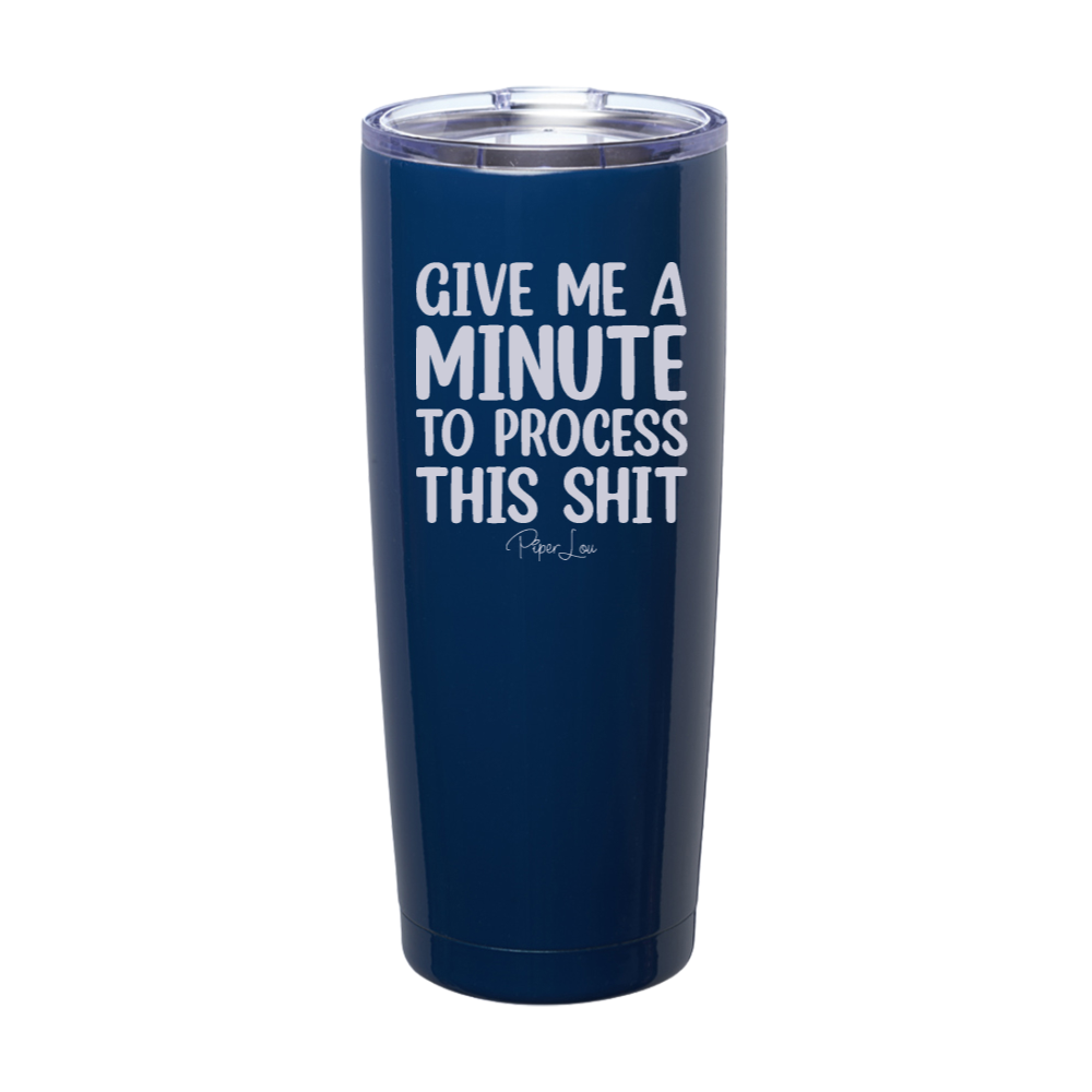 Give Me A Minute To Process This Shit Laser Etched Tumbler
