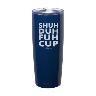 Shuh Duh Fuh Cup Laser Etched Tumbler