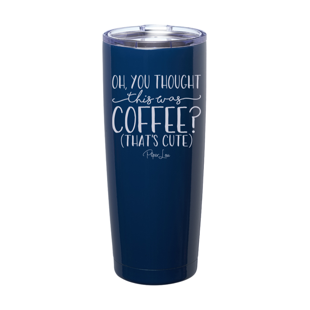 Oh You Thought This Was Coffee Laser Etched Tumbler