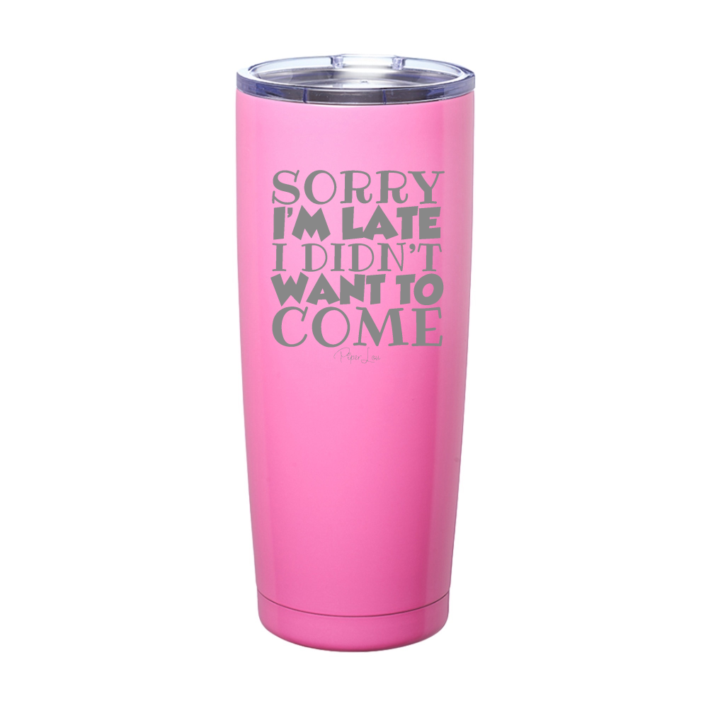 Sorry I'm Late I Didn't Wanna Come Laser Etched Tumbler
