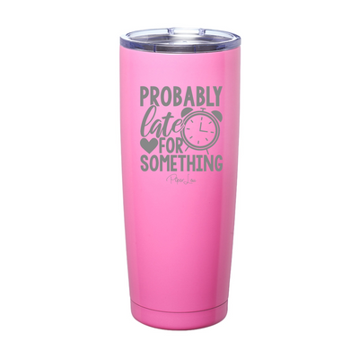 Probably Late For Something Laser Etched Tumbler
