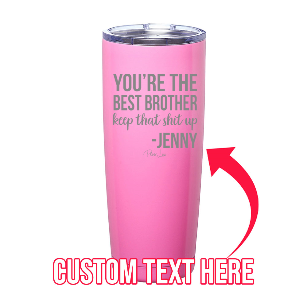 You're The Best Brother Keep That Shit Up Custom Laser Etched Tumbler
