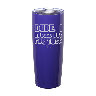 Dude I Logged Out For This Laser Etched Tumbler