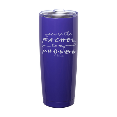 You Are The Rachel To My Phoebe Laser Etched Tumbler