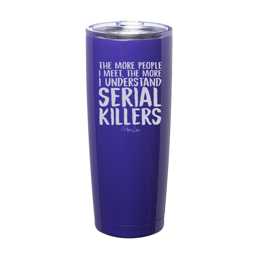 The More People I Meet The More I Understand Serial Killers Laser Etched Tumbler