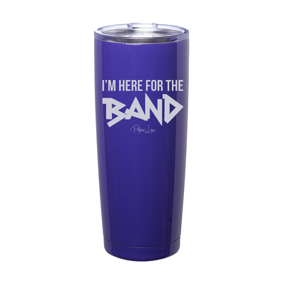 I'm Here For The Band Laser Etched Tumbler