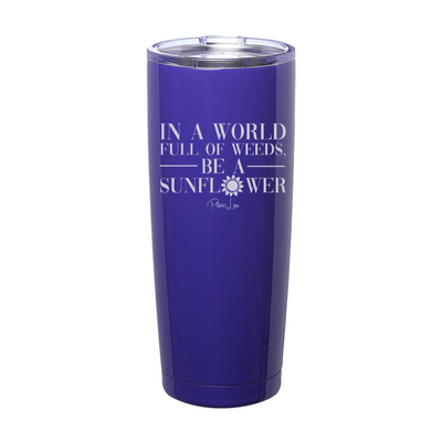 In A World Full Of Weeds Be A Sunflower Laser Etched Tumbler