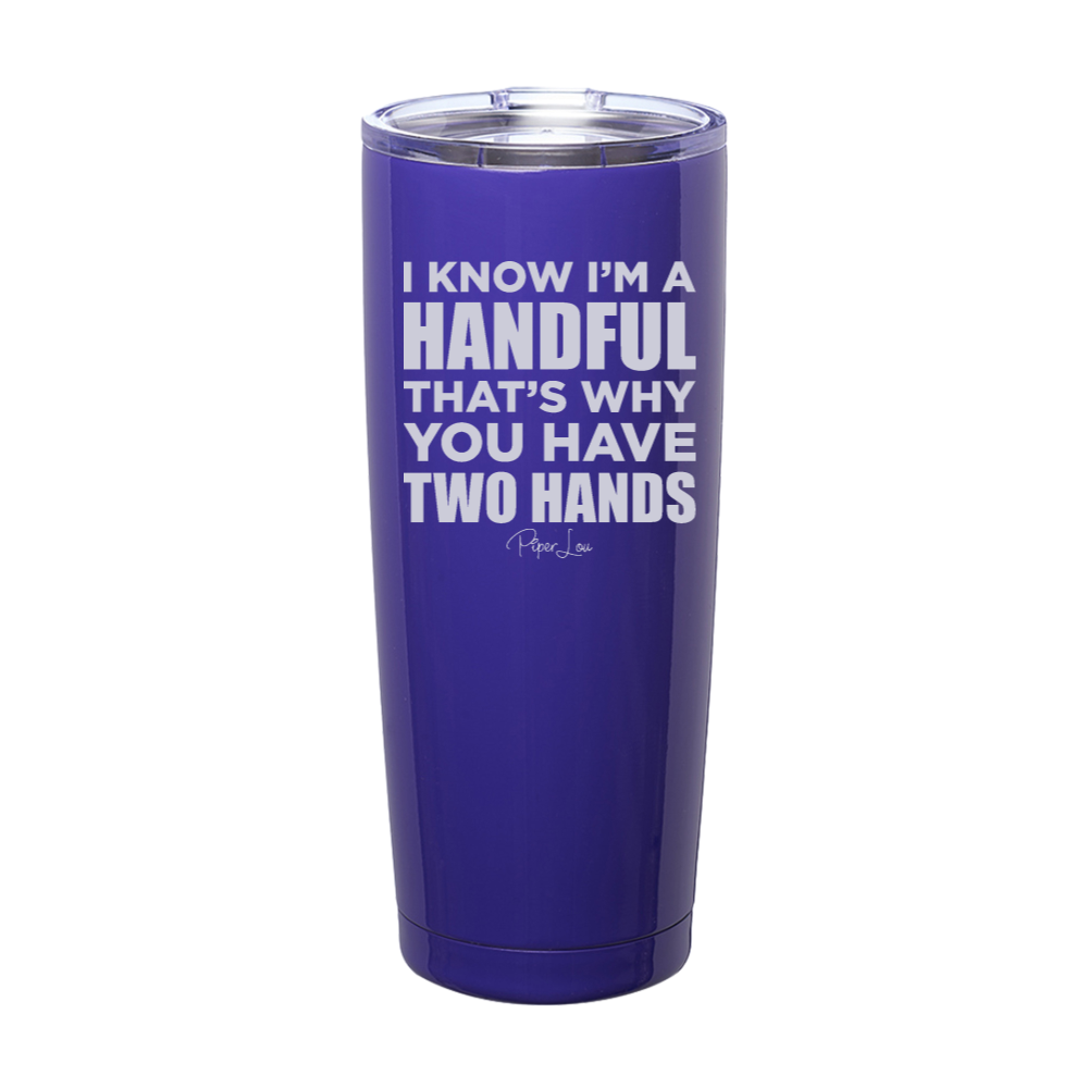 I Know I'm A Handful Laser Etched Tumbler
