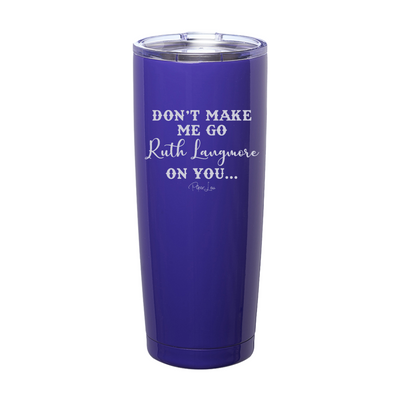 Don't Make Me Go Ruth Langmore On You Laser Etched Tumbler