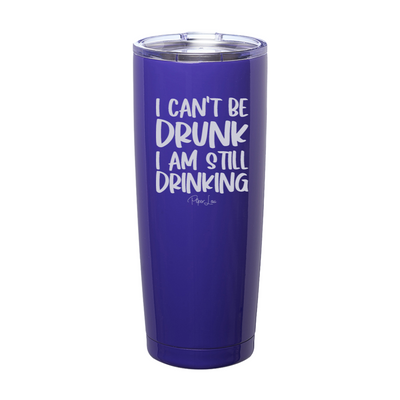 I Can't Be Drunk I Am Still Drinking Laser Etched Tumbler