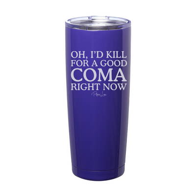 Oh I'd Kill For A Good Coma Laser Etched Tumbler
