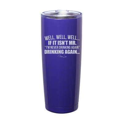 Well Well Well If It Isn't Mr. I'm Never Drinking Again Laser Etched Tumbler
