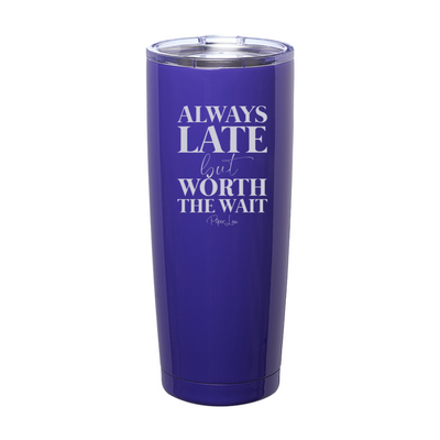 Always Late But Worth The Wait Laser Etched Tumbler