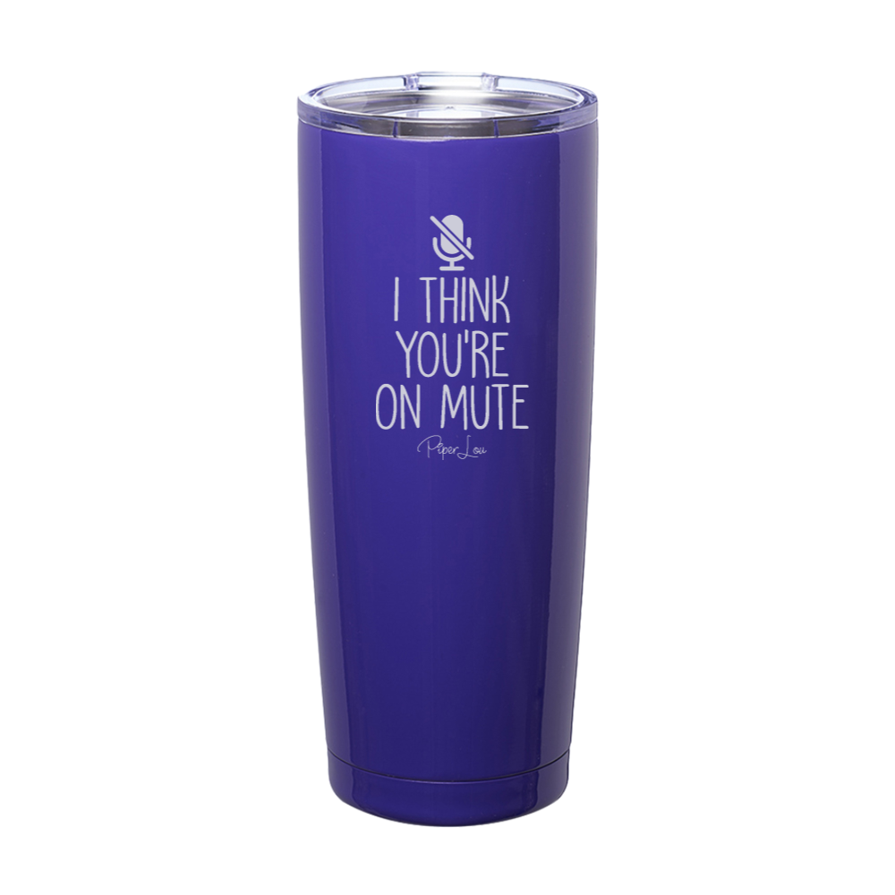 I Think You're On Mute Laser Etched Tumbler