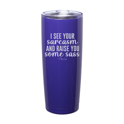 I See Your Sarcasm And Raise You Some Sass Laser Etched Tumbler