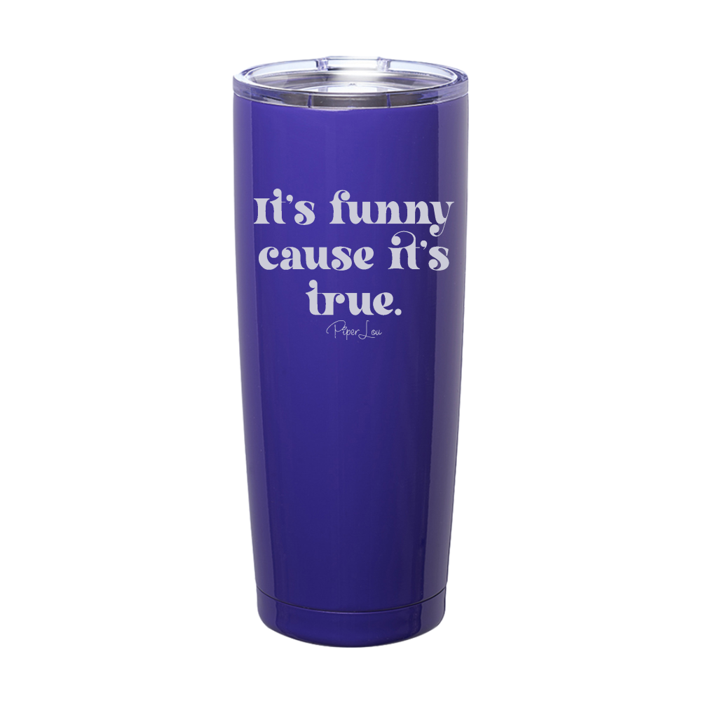 It's Funny Cause It's True Laser Etched Tumbler