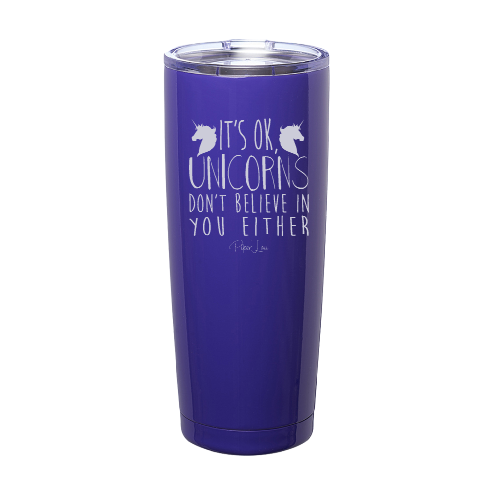 It's Ok Unicorns Don't Believe In You Laser Etched Tumbler