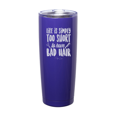 Life Is Simply Too Short Hair Laser Etched Tumbler