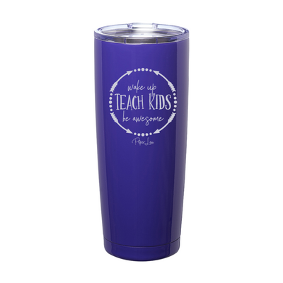 Wake Up Teach Kids Be Awesome Laser Etched Tumbler