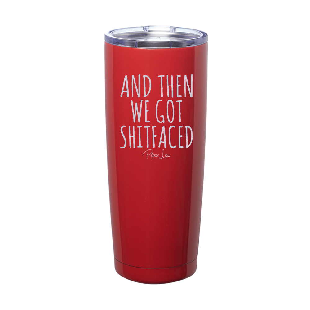 And Then We Got Shitfaced Laser Etched Tumbler