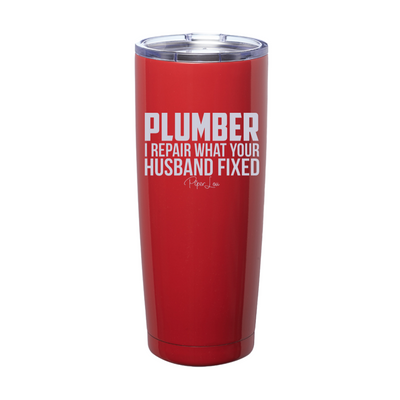 Plumber I Repair What Your Husband Laser Etched Tumbler