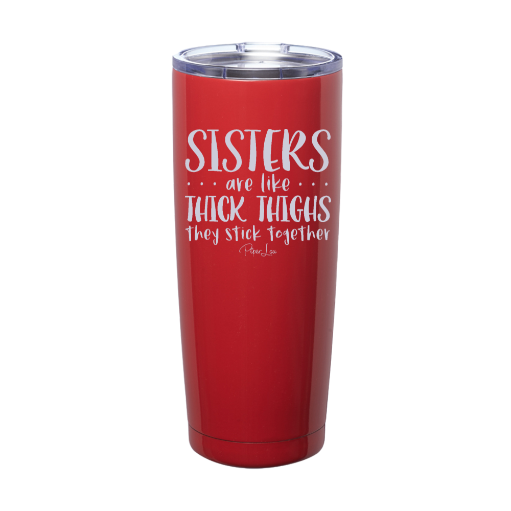 Sisters Are Like Thick Thighs Laser Etched Tumbler