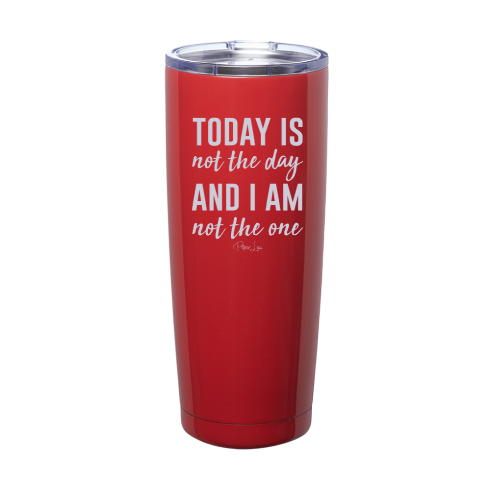 Today Is Not The Day And I Am Not The One Laser Etched Tumbler