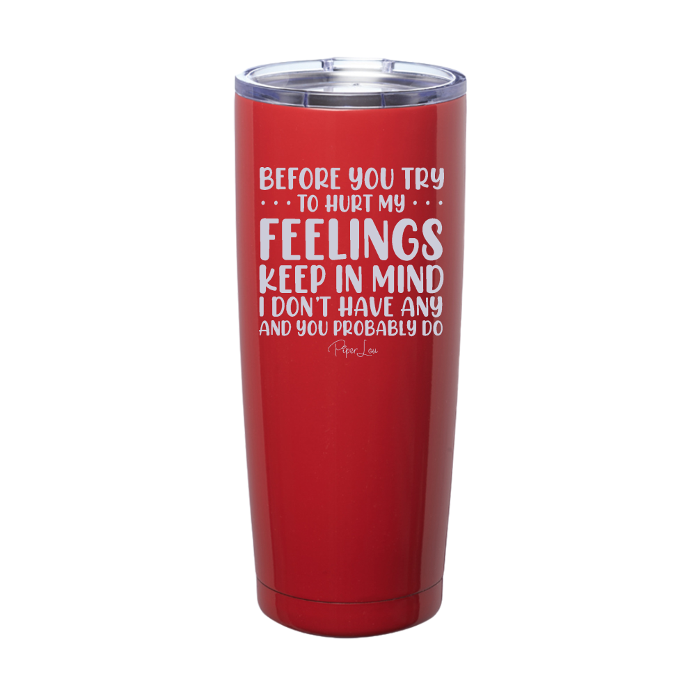 Before You Try To Hurt My Feelings Laser Etched Tumbler