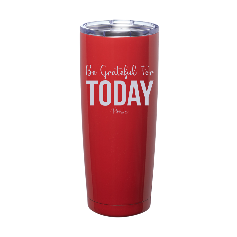 Be Grateful For Today Laser Etched Tumbler