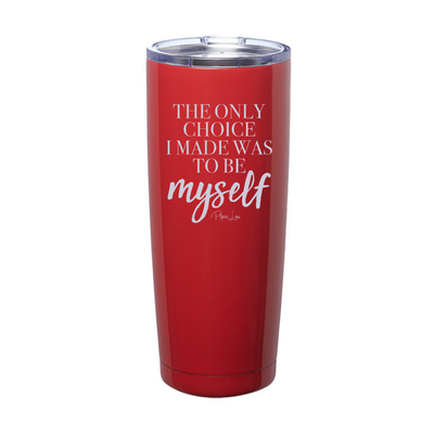 The Only Choice I Made Was To Be Myself Laser Etched Tumbler