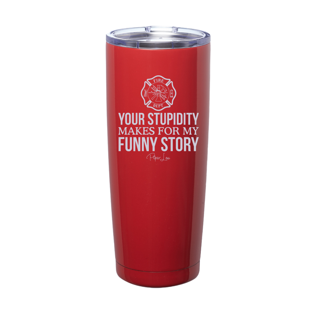 Your Stupidity Makes For My Funny Story Firefighters Laser Etched Tumbler