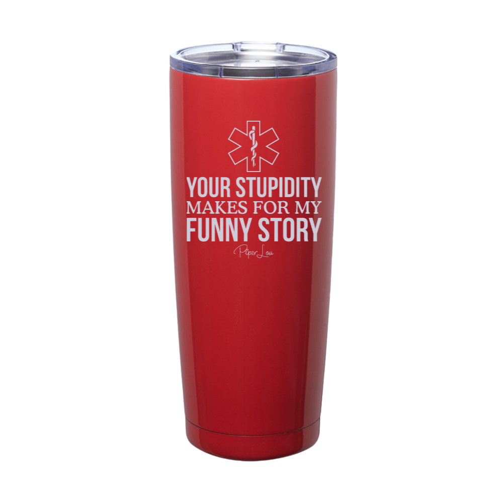 Your Stupidity Makes For My Funny Story EMS Laser Etched Tumbler
