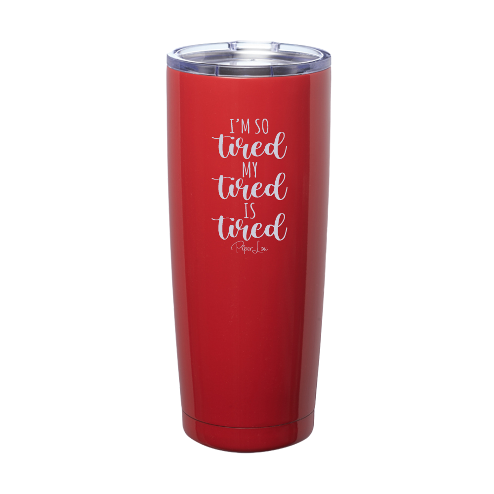 I'm So Tired My Tired Is Tired Laser Etched Tumbler