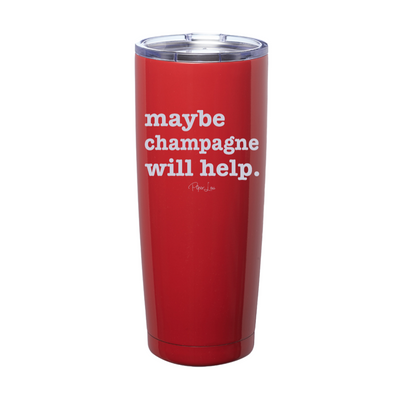 Maybe Champagne Will Help Laser Etched Tumbler