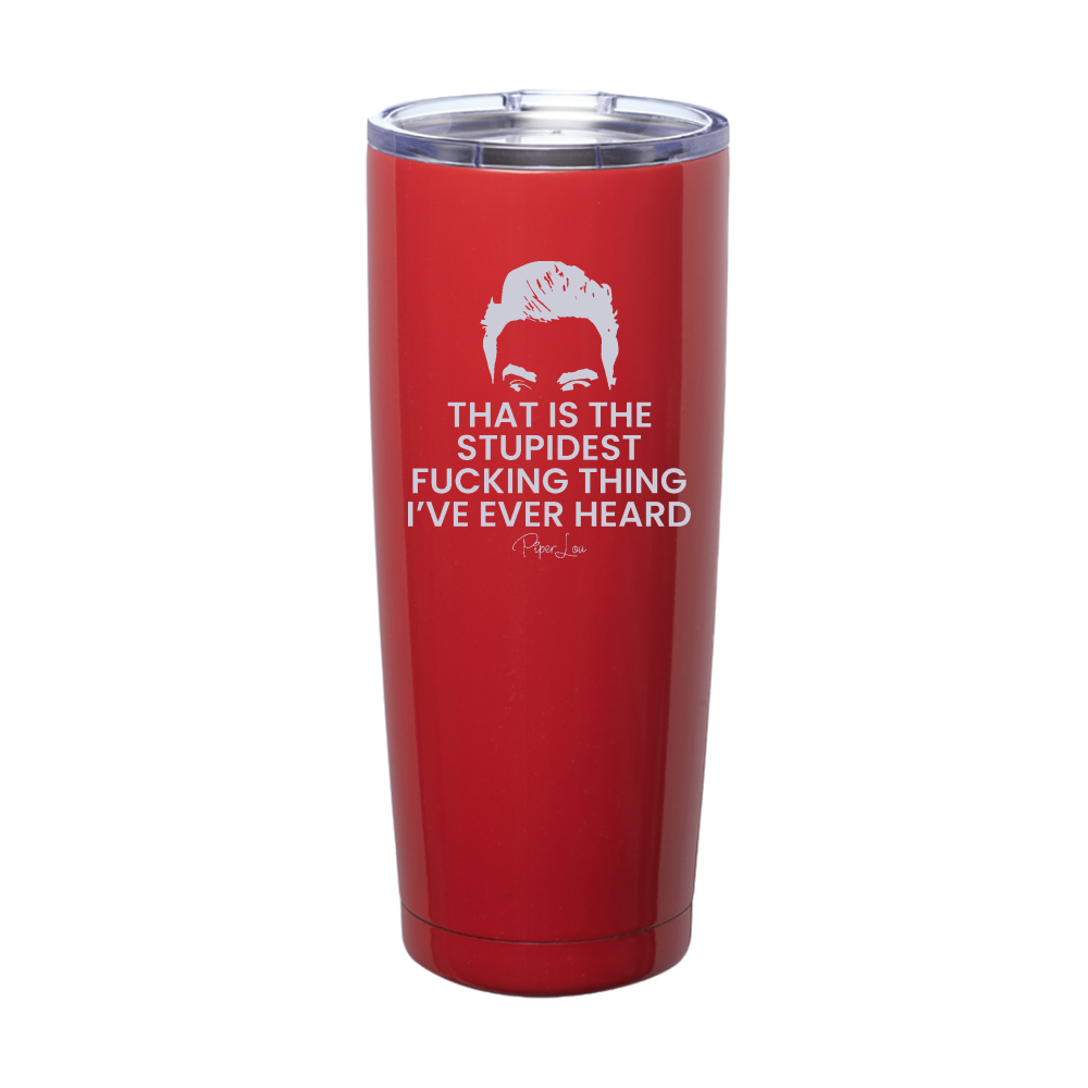That Is The Stupidest Fucking Thing Laser Etched Tumbler