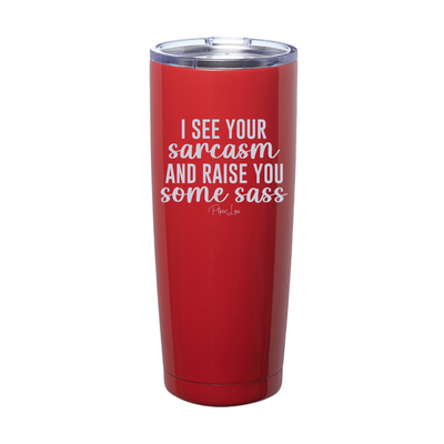 I See Your Sarcasm And Raise You Some Sass Laser Etched Tumbler