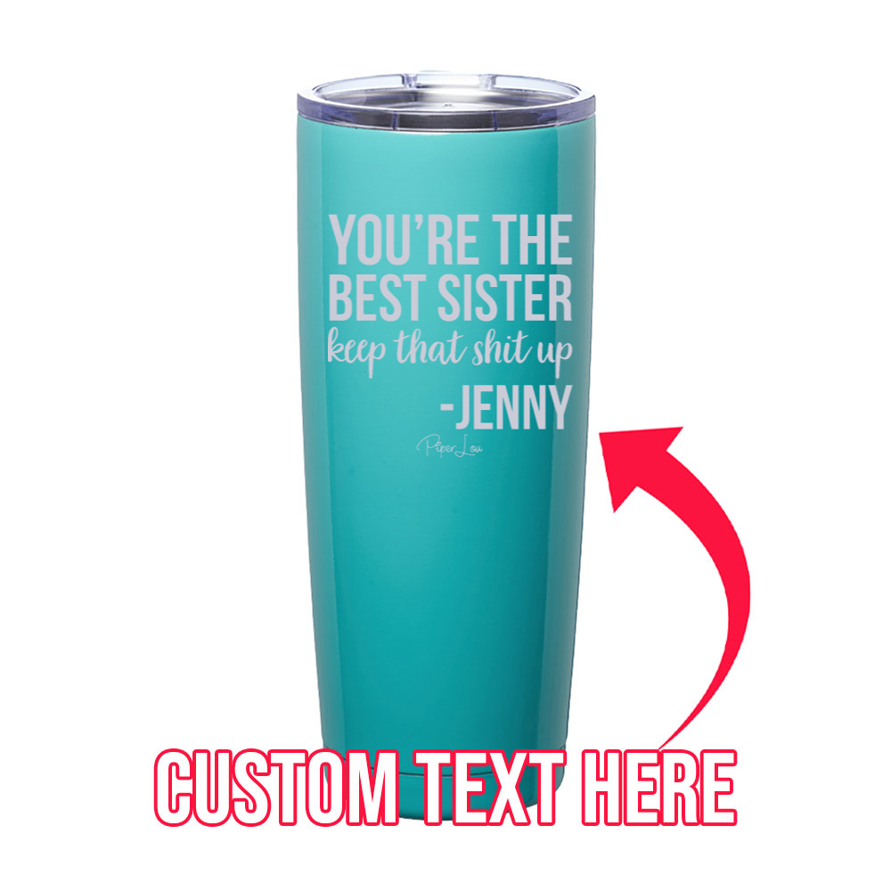 You're The Best Sister Keep That Shit Up (CUSTOM) Laser Etched Tumbler