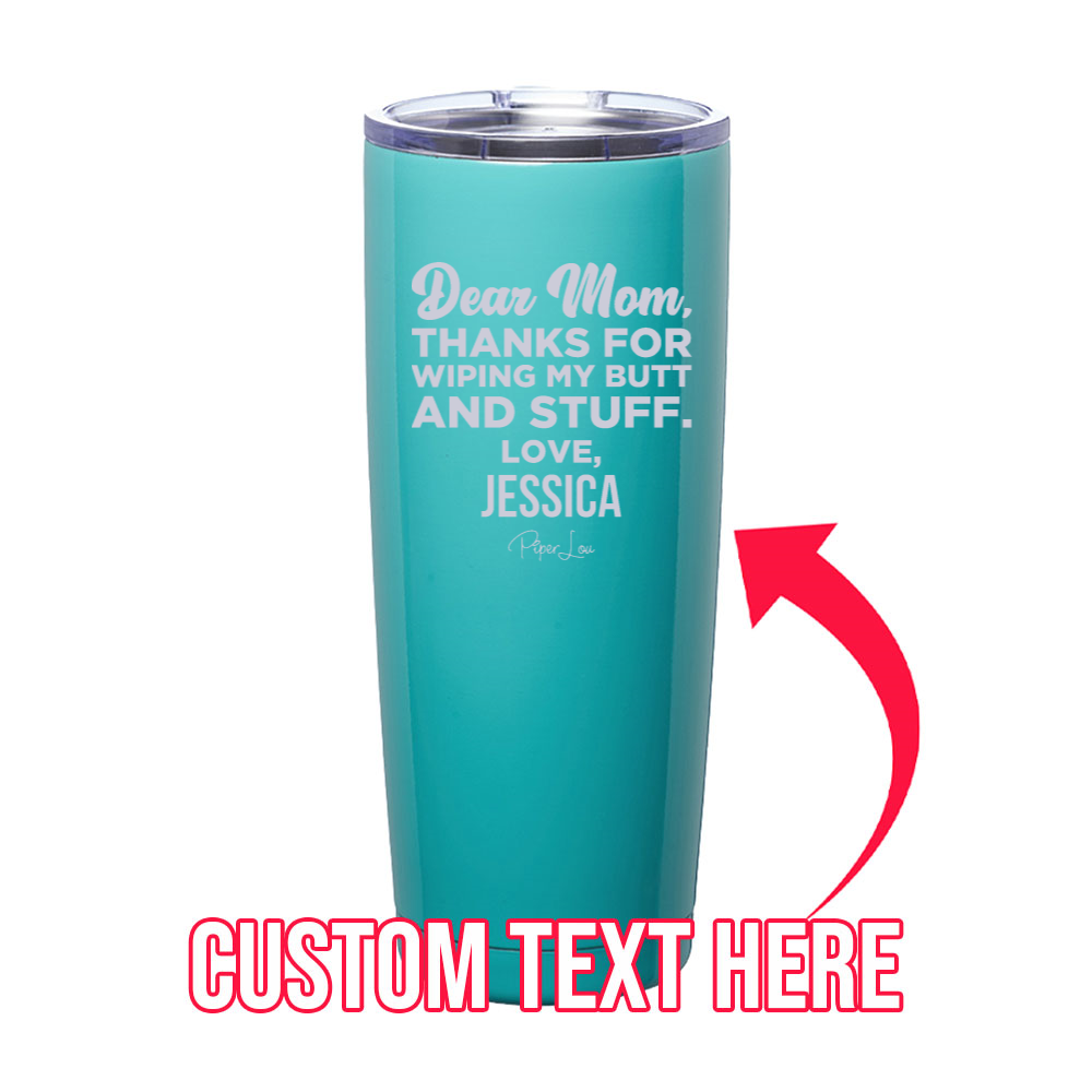 Dear Mom Thanks For Wiping My Butt (CUSTOM) Laser Etched Tumbler