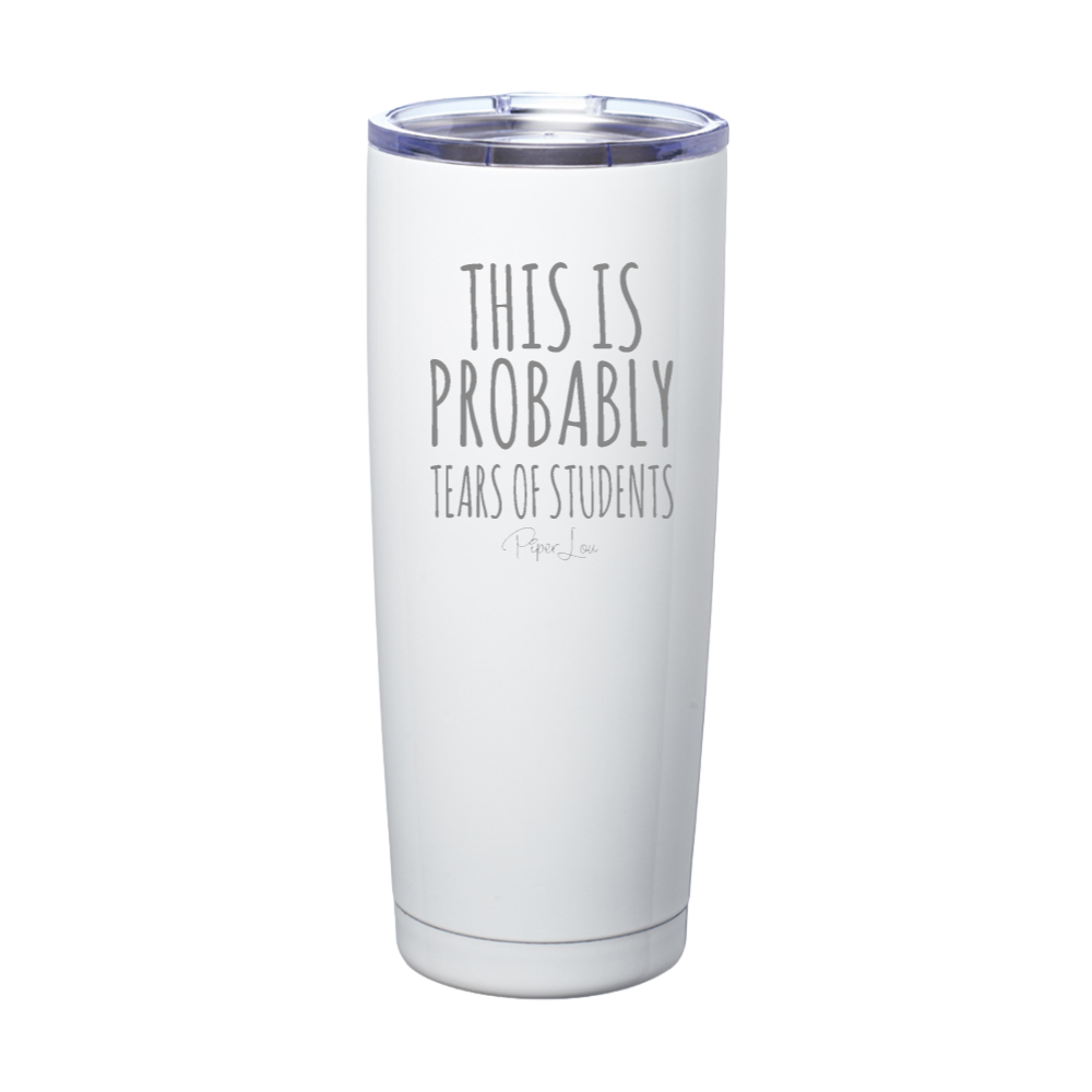 This Is Probably Tears Of Students Laser Etched Tumbler