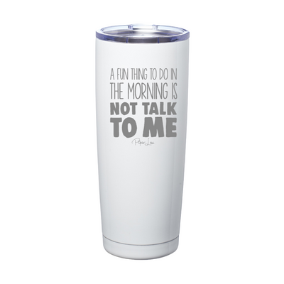 A Fun Thing To Do In The Morning Is Not Talk To Me Laser Etched Tumbler
