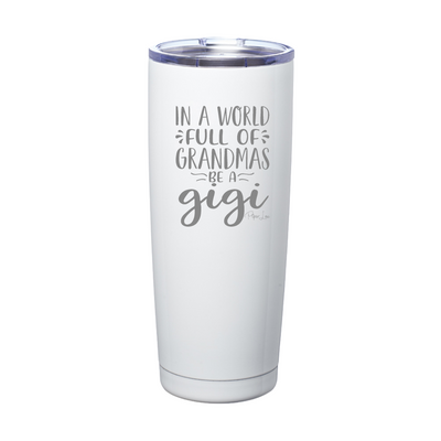In A World Full Of Grandmas Be A Gigi Laser Etched Tumbler