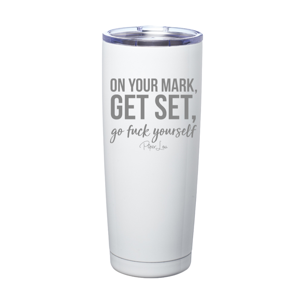 On Your Mark Get Set Go Fuck Yourself Laser Etched Tumbler