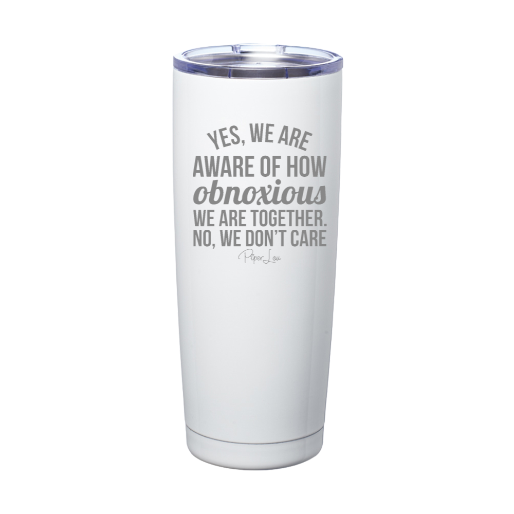 Yes We Are Aware Of How Obnoxious Laser Etched Tumbler